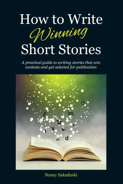 Обложка книги How to Write Winning Short Stories. A practical guide to writing stories that win contests and get selected for publication, Nancy Sakaduski