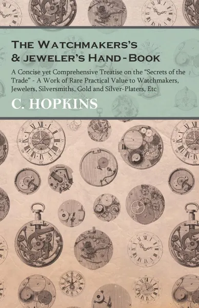 Обложка книги The Watchmakers.s and jeweler.s Hand-Book - A Concise yet Comprehensive Treatise on the 