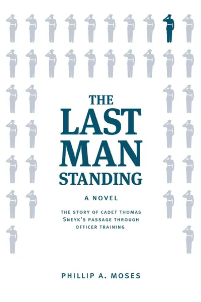 Обложка книги The Last Man Standing. The story of Cadet Thomas Sneyk.s passage through officer training, Phillip A Moses