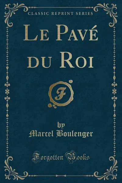 Обложка книги Le Pave du Roi (Classic Reprint), Marcel Boulenger