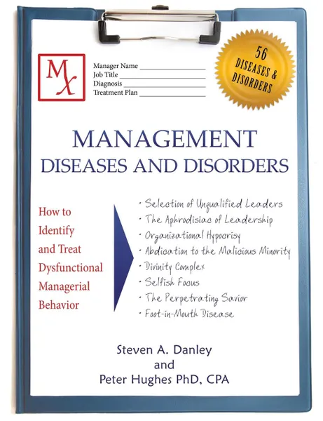 Обложка книги Management Diseases and Disorders. How to Identify and Treat Dysfunctional Managerial Behavior, Steven A. Danley, Peter Hughes PhD