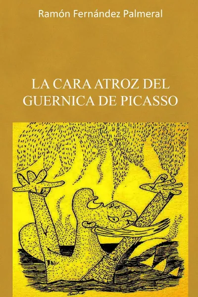 Обложка книги La cara atroz del Guernica de Picasso, Ramon Fernandez Palmeral