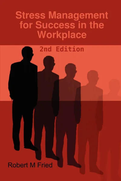 Обложка книги Stress Management for Success in the Workplace - 2nd Edition, Robert M. Fried