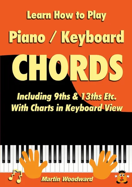 Обложка книги Learn How to Play Piano / Keyboard Chords Including 9ths . 13ths Etc. With Charts in Keyboard View, Martin Woodward