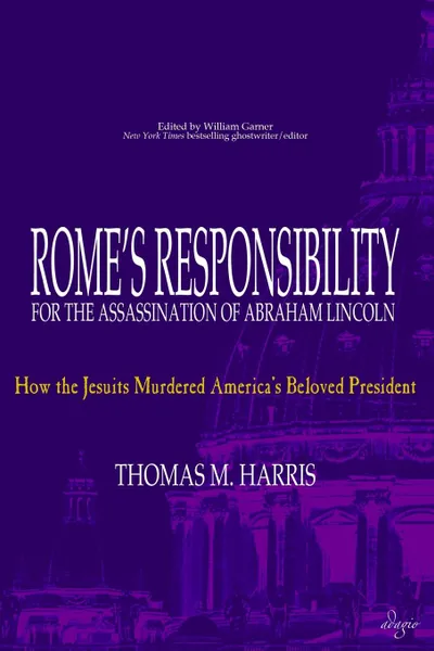 Обложка книги Rome.s Responsibility for the Assassination of Abraham Lincoln. How the Jesuits Murdered America.s Beloved President, Thomas M. Harris