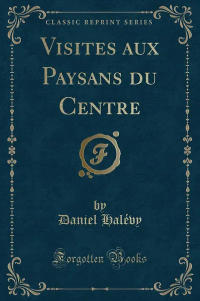 Обложка книги Visites aux Paysans du Centre (Classic Reprint), Daniel Halévy