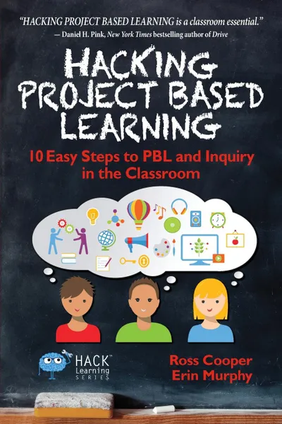 Обложка книги Hacking Project Based Learning. 10 Easy Steps to PBL and Inquiry in the Classroom, Ross Cooper, Erin Murphy