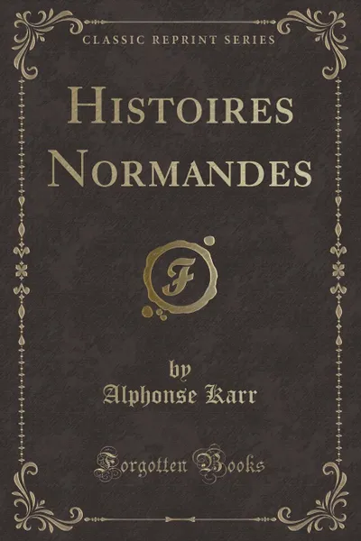 Обложка книги Histoires Normandes (Classic Reprint), Alphonse Karr