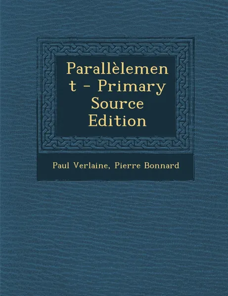 Обложка книги Parallelement - Primary Source Edition, Paul Verlaine, Pierre Bonnard