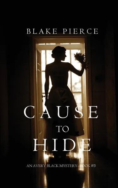 Обложка книги Cause to Hide (An Avery Black Mystery-Book 3), Blake Pierce