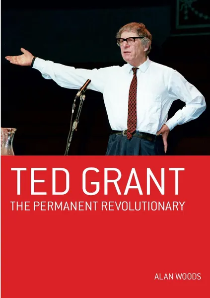 Обложка книги Ted Grant. The Permanent Revolutionary, Alan Woods