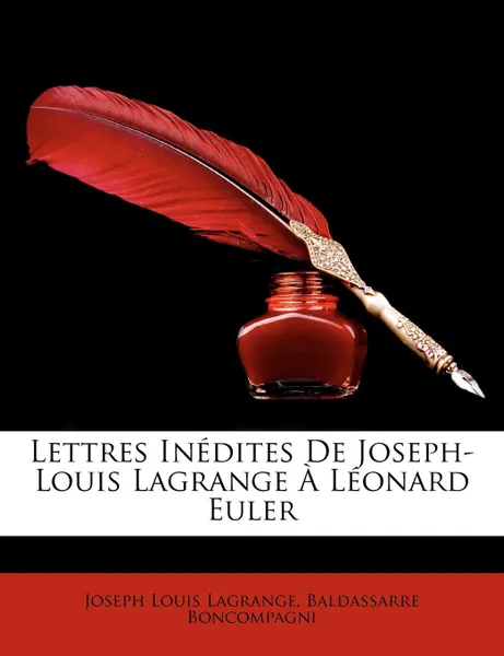 Обложка книги Lettres Inedites De Joseph-Louis Lagrange A Leonard Euler, Joseph Louis Lagrange, Baldassarre Boncompagni