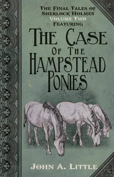 Обложка книги The Final Tales of Sherlock Holmes - Volume 2 - The Hampstead Ponies, John A Little