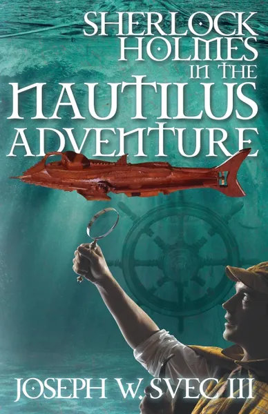 Обложка книги Sherlock Holmes In The Nautilus Adventure, Joseph W Svec III