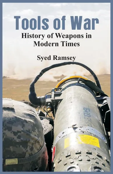 Обложка книги Tools of War. History of Weapons in Modern Times, Syed Ramsey