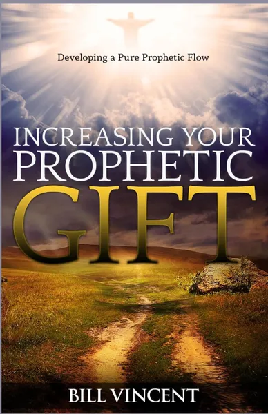 Обложка книги Increasing Your Prophetic Gift. Developing a Pure Prophetic Flow, Bill Vincent