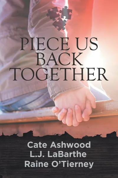 Обложка книги Piece Us Back Together, Raine O'Tierney, LJ LaBarthe, Cate Ashwood