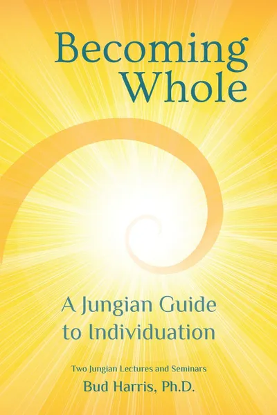 Обложка книги Becoming Whole. A Jungian Guide to Individuation, Ph.D. Bud Harris