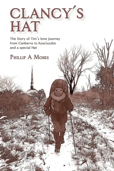 Обложка книги Clancy.s Hat. The Story of Tim.s lone.journey from Canberra to.Kosciuszko and a special Hat, Phillip A. Moses