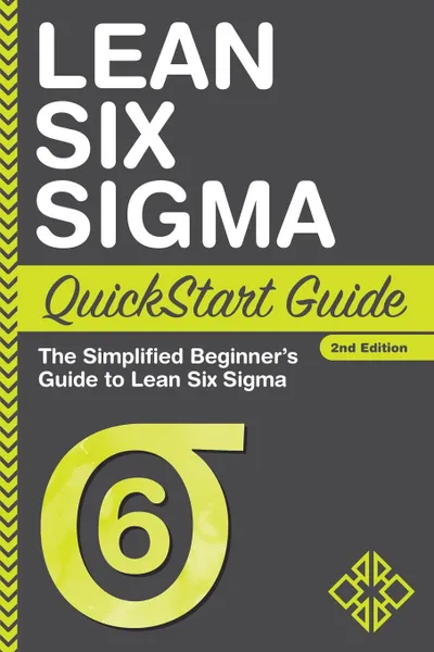 Обложка книги Lean Six Sigma QuickStart Guide. The Simplified Beginner.s Guide to Lean Six Sigma, Benjamin Sweeney, ClydeBank Business