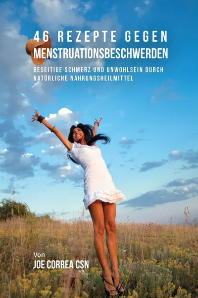 Обложка книги 46 Rezepte gegen Menstruationsbeschwerden. Beseitige Schmerz und Unwohlsein durch naturliche Nahrungsheilmittel, Joe Correa