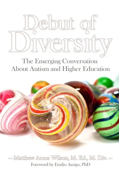 Обложка книги Debut of Diversity. The Emerging Conversation About Autism and Higher Education, Matthew Wilson MDEd MDiv