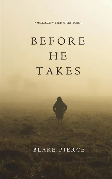 Обложка книги Before He Takes (A Mackenzie White Mystery-Book 4), Blake Pierce