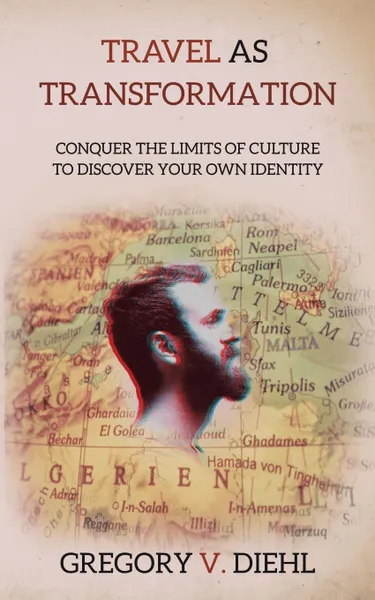 Обложка книги Travel As Transformation. Conquer the Limits of Culture to Discover Your Own Identity, Gregory V. Diehl