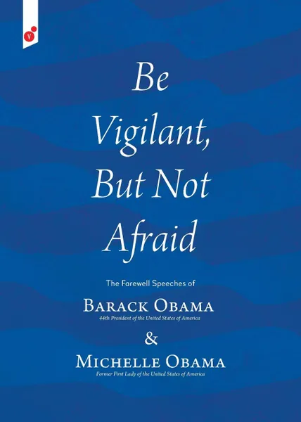 Обложка книги Be Vigilant But Not Afraid. The Farewell Speeches of Barack Obama and Michelle Obama, Barack Obama, Michelle Obama