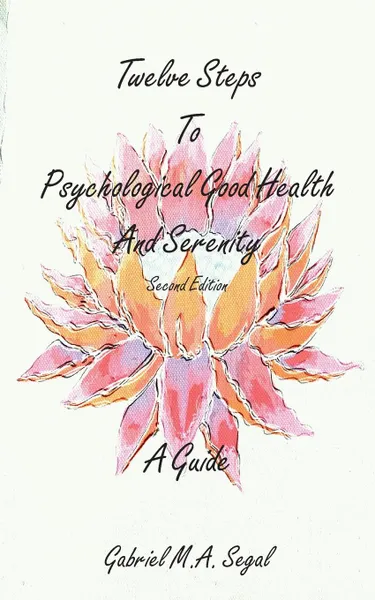 Обложка книги Twelve Steps to Psychological Good Health and Serenity - A Guide. Second Edition, Gabriel M.A. Segal