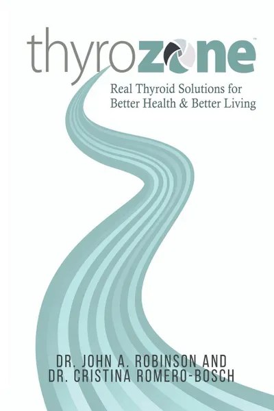 Обложка книги ThyroZone. Real Thyroid Solutions for Better Health and Better Living, John A. Robinson, Cristina Romero-Bosch