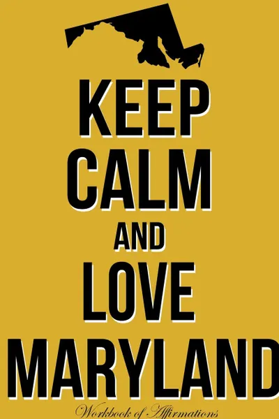 Обложка книги Keep Calm Love Maryland Workbook of Affirmations Keep Calm Love Maryland Workbook of Affirmations. Bullet Journal, Food Diary, Recipe Notebook, Planner, To Do List, Scrapbook, Academic Notepad, Alan Haynes