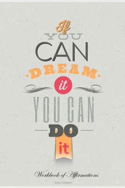Обложка книги If You Can Dream It You Can Do It Workbook of Affirmations If You Can Dream It You Can Do It Workbook of Affirmations. Bullet Journal, Food Diary, Recipe Notebook, Planner, To Do List, Scrapbook, Academic Notepad, Alan Haynes