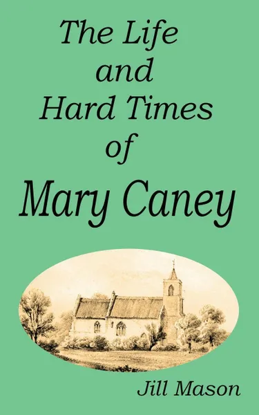 Обложка книги The Life and Hard Times of Mary Caney, Jill Mason