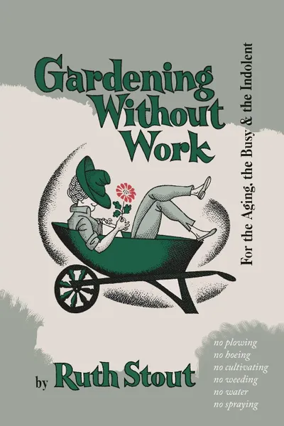 Обложка книги Gardening Without Work. For the Aging, the Busy, and the Indolent, Ruth Stout