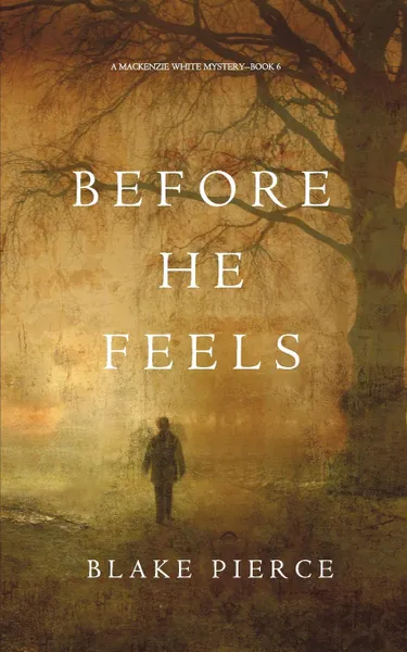 Обложка книги Before He Feels (A Mackenzie White Mystery-Book 6), Blake Pierce