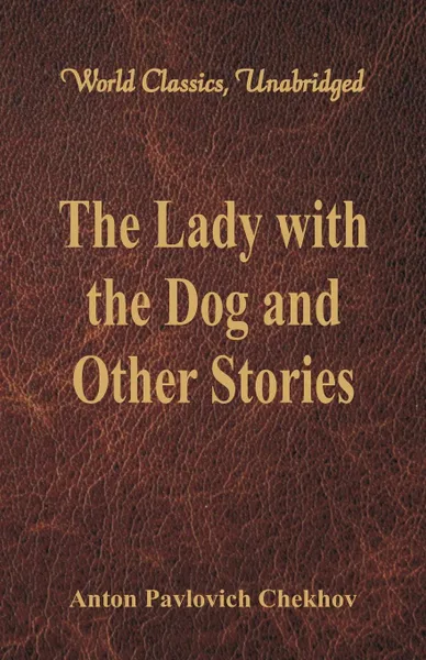 Обложка книги The Lady with the Dog and Other Stories (World Classics, Unabridged), Anton Pavlovich Chekhov