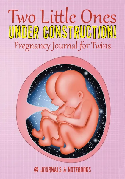 Обложка книги Two Little Ones Under Construction. Pregnancy Journal for Twins, @Journals Notebooks