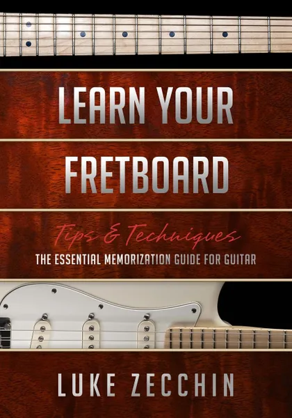Обложка книги Learn Your Fretboard. The Essential Memorization Guide for Guitar (Book . Online Bonus), Luke Zecchin