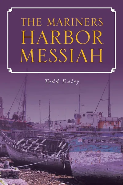 Обложка книги The Mariners Harbor Messiah, Todd Daley