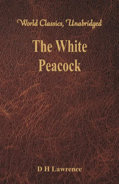 Обложка книги The White Peacock (World Classics, Unabridged), D H Lawrence