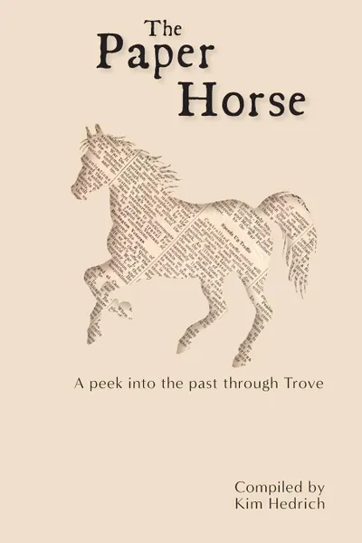 Обложка книги The Paper Horse. A Peek into the past through Trove, Kim Hedrich