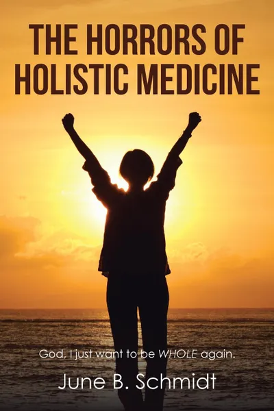 Обложка книги The Horrors of Holistic Medicine, June B. Schmidt