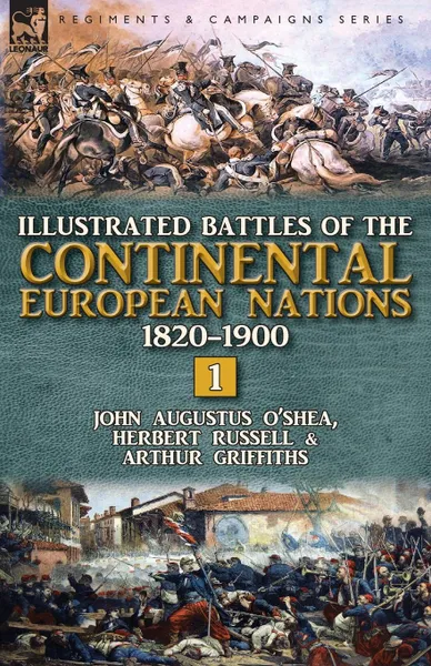 Обложка книги Illustrated Battles of the Continental European Nations 1820-1900. Volume 1, John  Augustus O'Shea, Herbert Russell, Arthur Griffiths