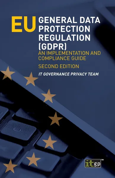 Обложка книги EU General Data Protection Regulation (GDPR). An implementation and compliance guide, IT Governance Privacy Team