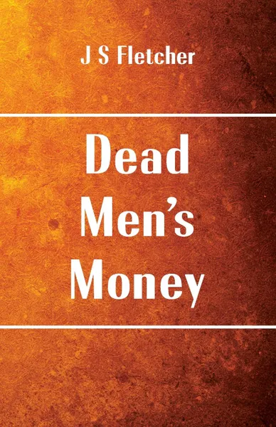 Обложка книги Dead Men.s Money, J S Fletcher