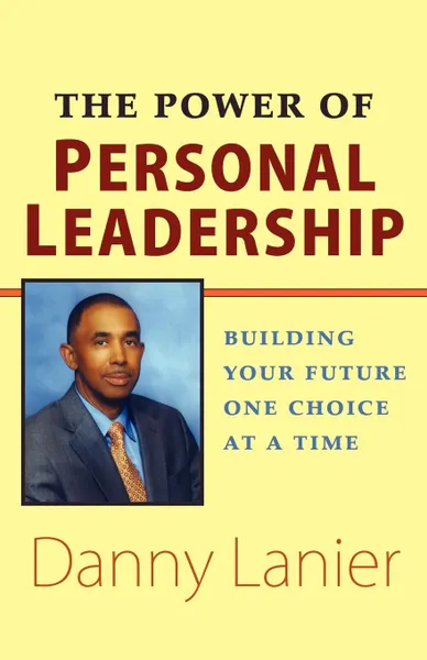 Обложка книги The Power of Personal Leadership. Building Your Future One Choice at a Time, Danny Lanier