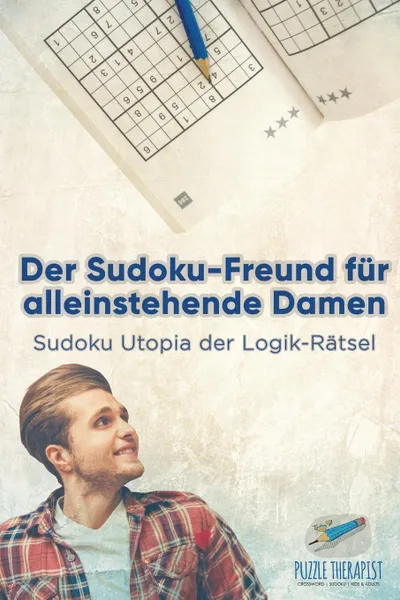 Обложка книги Der Sudoku-Freund fur alleinstehende Damen . Sudoku Utopia der Logik-Ratsel, Puzzle Therapist