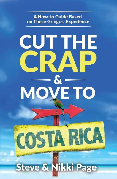 Обложка книги Cut the Crap . Move To Costa Rica. A How-to Guide Based on These Gringos. Experience, Steve Page, Nikki Page