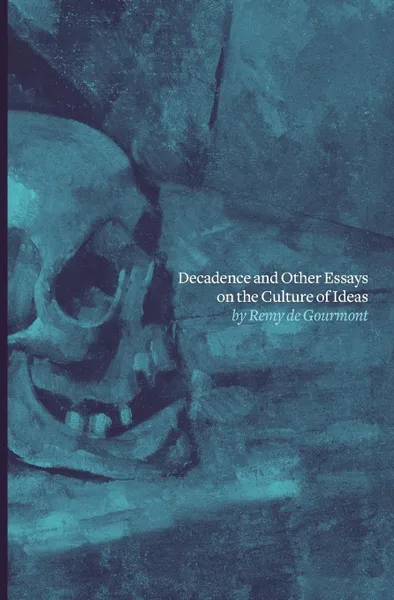 Обложка книги Decadence and Other Essays on the Culture of Ideas, Remy de Gourmont, William Aspenwall Bradley